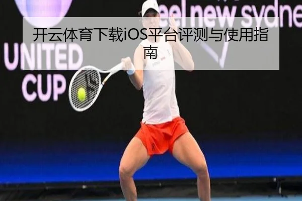 开云体育下载iOS平台评测与使用指南